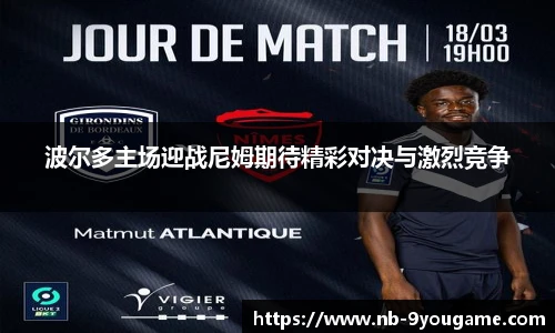 波尔多主场迎战尼姆期待精彩对决与激烈竞争